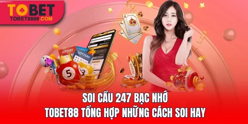 Soi Cầu 247 Bạc Nhớ – Tobet88 Tổng Hợp Những Cách Soi Hay